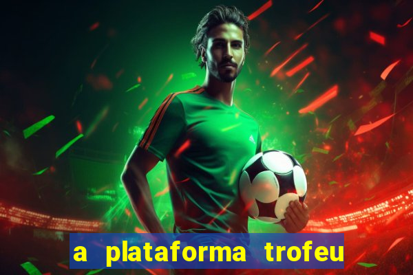 a plataforma trofeu bet é confiável